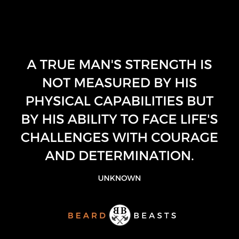 a quote that reads A true man's strength is not measured by his physical capabilities but by his ability to face life's challenges with courage and determination.