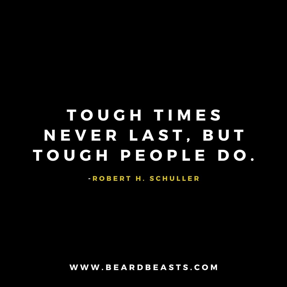 The image features a motivational quote from Robert H. Schuller on a black background. The text, in bold white font, reads: "Tough times never last, but tough people do." Below the quote, Robert H. Schuller's name is written in small yellow font. At the bottom, the website "www.beardbeasts.com" is displayed in white text. This design highlights an encouraging man to man quote about resilience and perseverance, reminding us that strength and toughness help us endure and overcome life's challenges.
